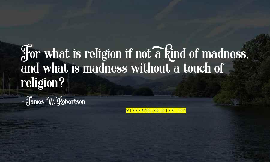 Finally At Peace Death Quotes By James W. Robertson: For what is religion if not a kind