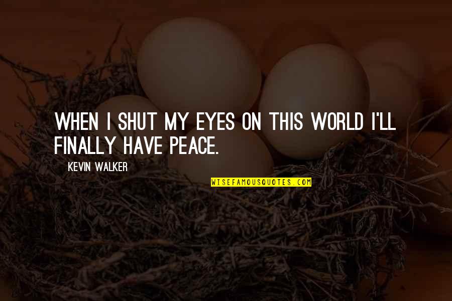 Finally At Peace Death Quotes By Kevin Walker: When I shut my eyes on this world