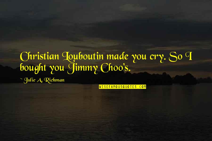 Finally Back To Normal Quotes By Julie A. Richman: Christian Louboutin made you cry. So I bought