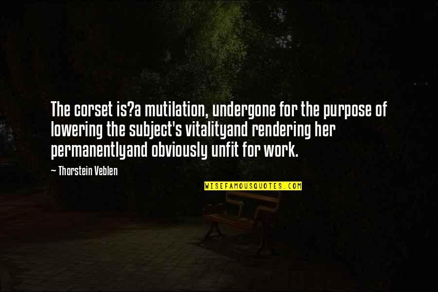 Finally Breaking Down Quotes By Thorstein Veblen: The corset is?a mutilation, undergone for the purpose