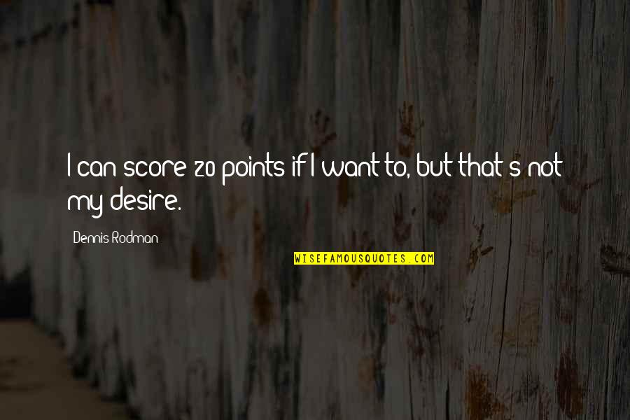 Finally Completed My Mba Quotes By Dennis Rodman: I can score 20 points if I want