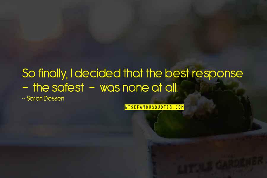 Finally Decided Quotes By Sarah Dessen: So finally, I decided that the best response