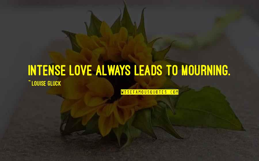 Finally Decided To Move On Quotes By Louise Gluck: Intense love always leads to mourning.