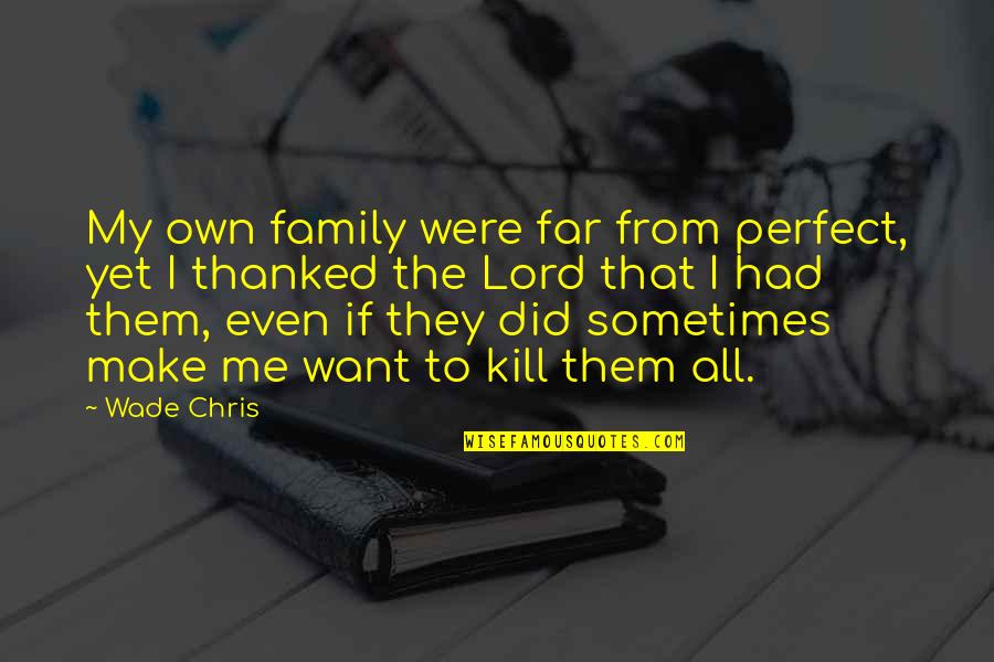 Finally Done With School Quotes By Wade Chris: My own family were far from perfect, yet