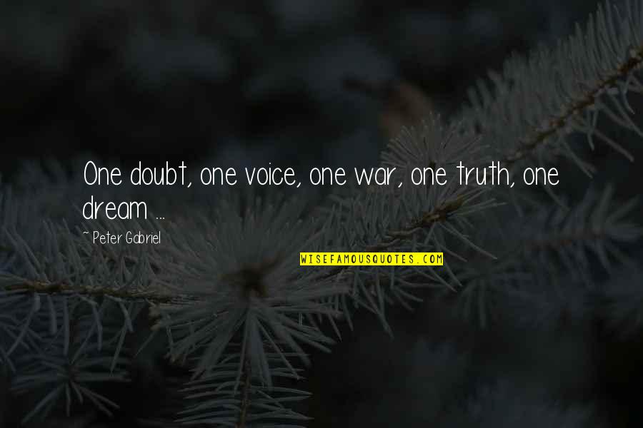 Finally Eighteen Quotes By Peter Gabriel: One doubt, one voice, one war, one truth,