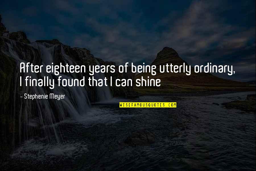 Finally Eighteen Quotes By Stephenie Meyer: After eighteen years of being utterly ordinary, I