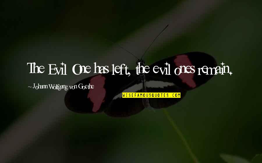 Finally Enjoying Life Quotes By Johann Wolfgang Von Goethe: The Evil One has left, the evil ones