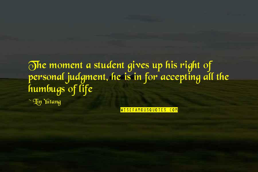 Finally Enjoying Life Quotes By Lin Yutang: The moment a student gives up his right