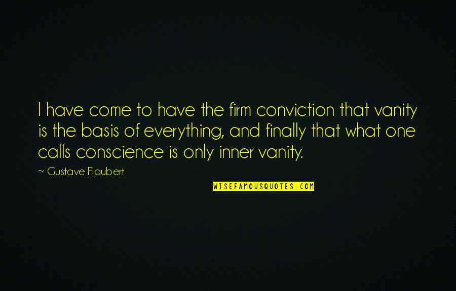 Finally Everything Is Over Quotes By Gustave Flaubert: I have come to have the firm conviction