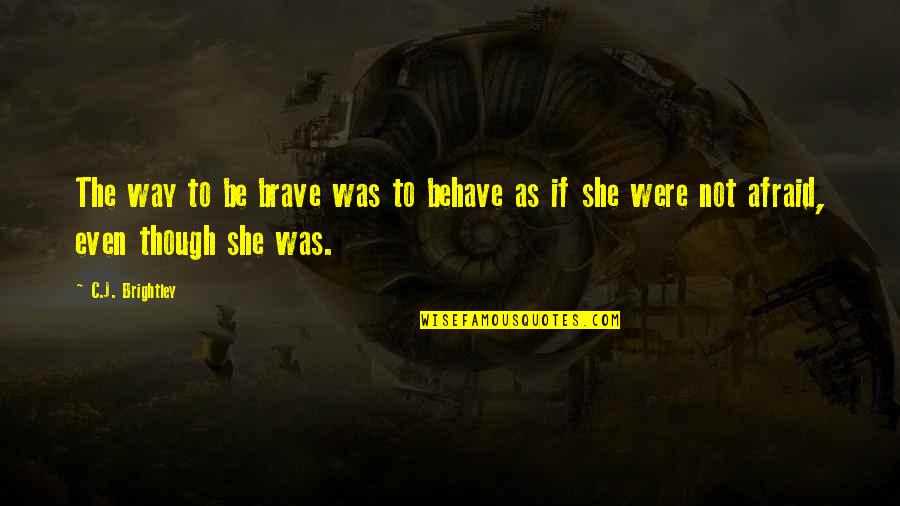 Finally Feeling Free Quotes By C.J. Brightley: The way to be brave was to behave