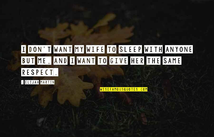 Finally Feeling Free Quotes By Elijah Martin: I don't want my wife to sleep with