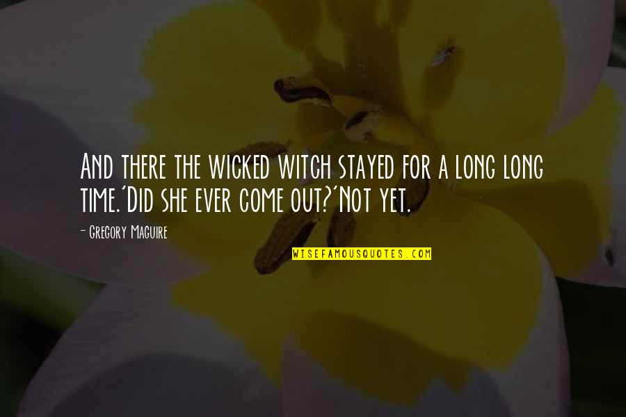 Finally Feeling Free Quotes By Gregory Maguire: And there the wicked witch stayed for a