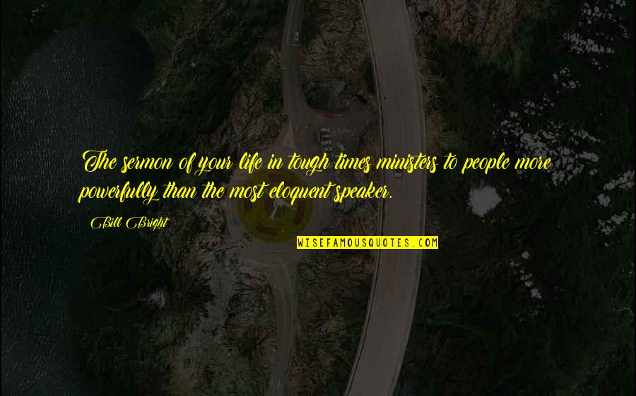 Finally Fell In Love Quotes By Bill Bright: The sermon of your life in tough times Finally Fell In Love Quotes By Bill Bright: The sermon of your life in tough times