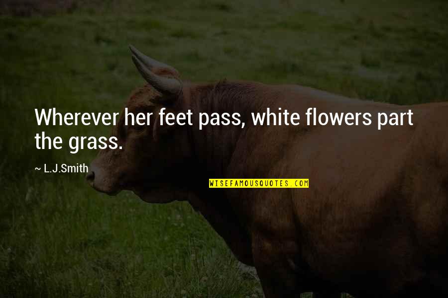 Finally Finding Love And Happiness Quotes By L.J.Smith: Wherever her feet pass, white flowers part the