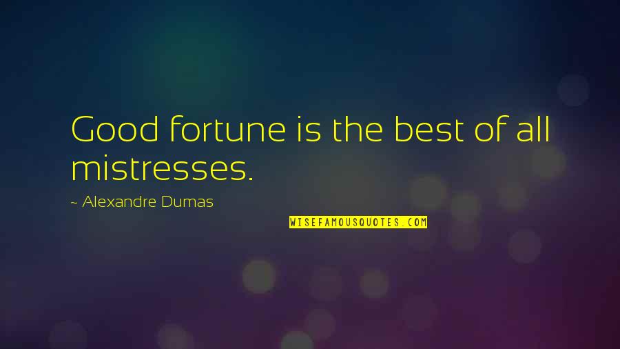 Finally Finished School Quotes By Alexandre Dumas: Good fortune is the best of all mistresses. Finally Finished School Quotes By Alexandre Dumas: Good fortune is the best of all mistresses.