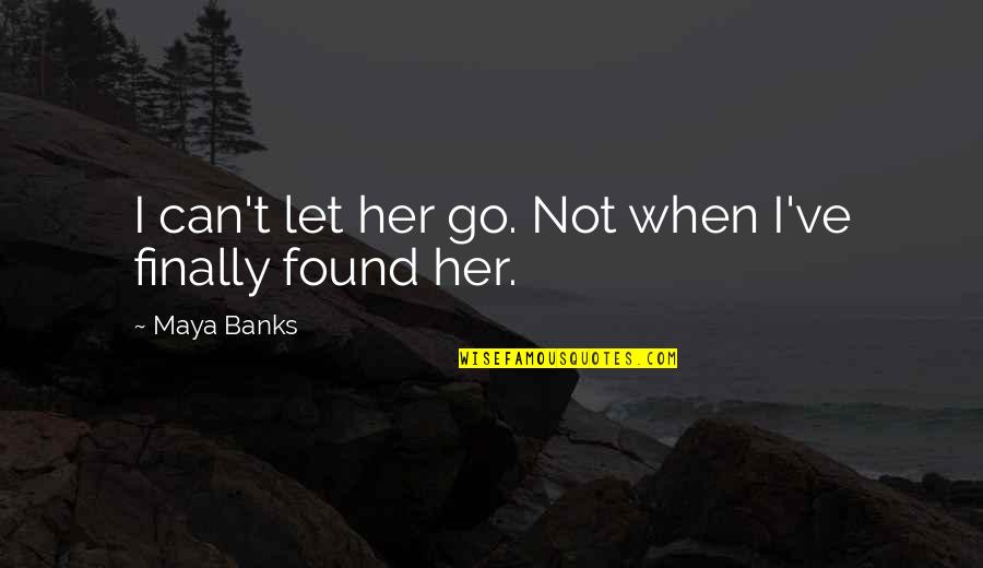 Finally Found Each Other Quotes By Maya Banks: I can't let her go. Not when I've