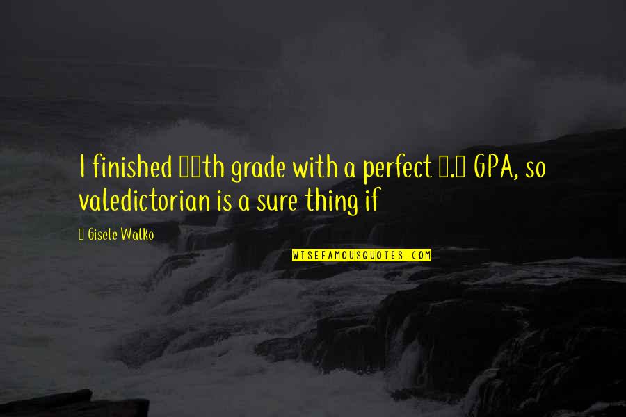 Finally Found Happiness Quotes By Gisele Walko: I finished 11th grade with a perfect 5.0