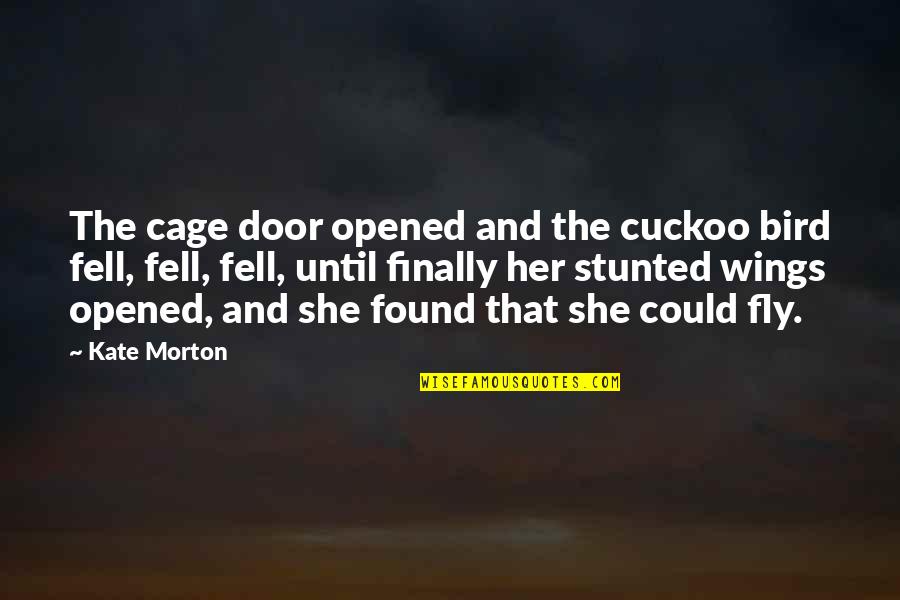 Finally Found Her Quotes By Kate Morton: The cage door opened and the cuckoo bird Finally Found Her Quotes By Kate Morton: The cage door opened and the cuckoo bird