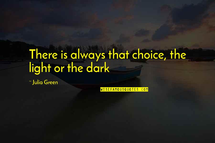 Finally Found Him Quotes By Julia Green: There is always that choice, the light or