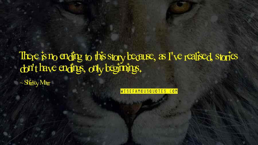 Finally Found The One Love Quotes By Shirley Marr: There is no ending to this story because,
