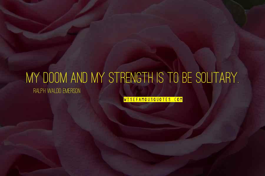 Finally Found The Right One Quotes By Ralph Waldo Emerson: My doom and my strength is to be