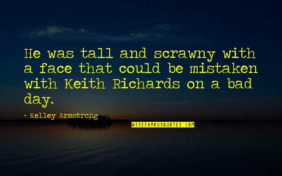 Finally Friday Quotes By Kelley Armstrong: He was tall and scrawny with a face