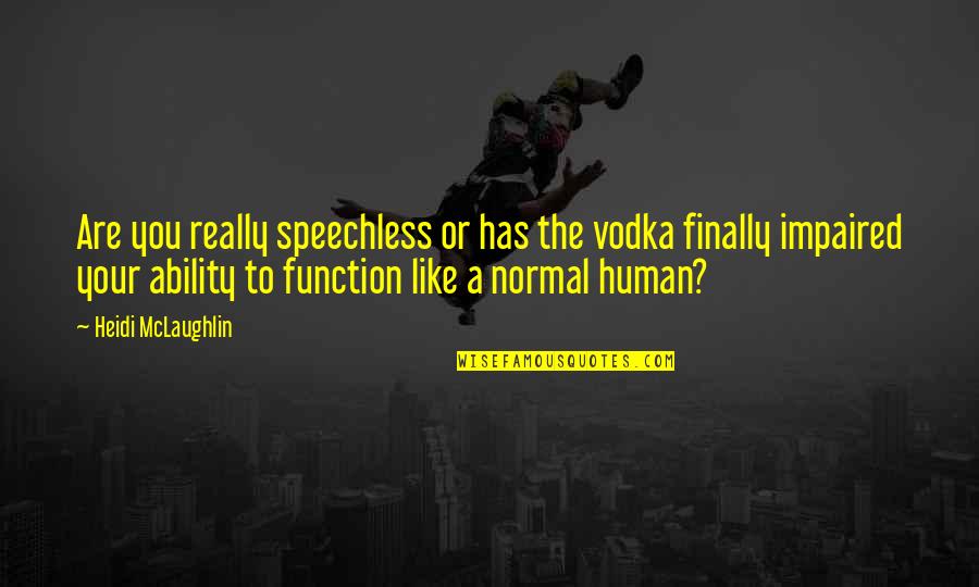 Finally Funny Quotes By Heidi McLaughlin: Are you really speechless or has the vodka
