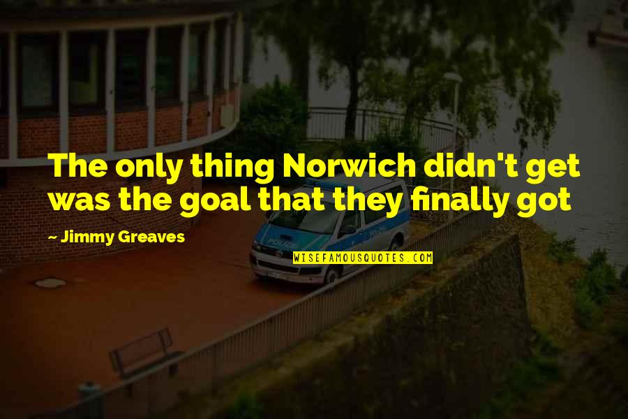 Finally Funny Quotes By Jimmy Greaves: The only thing Norwich didn't get was the