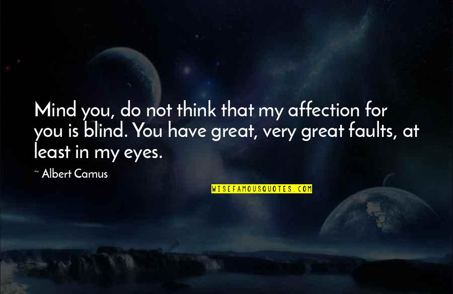 Finally Getting Over It Quotes By Albert Camus: Mind you, do not think that my affection
