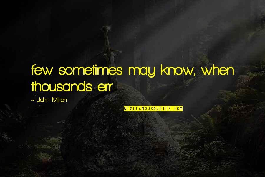 Finally Getting Over It Quotes By John Milton: few sometimes may know, when thousands err