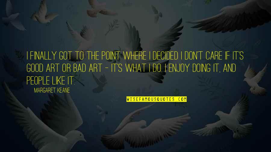 Finally Got You Quotes By Margaret Keane: I finally got to the point where I Finally Got You Quotes By Margaret Keane: I finally got to the point where I