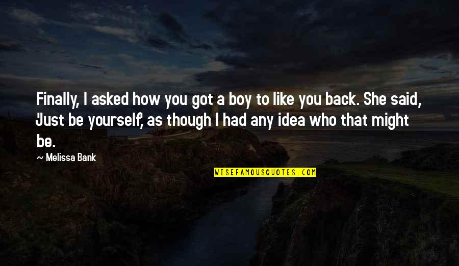 Finally Got You Quotes By Melissa Bank: Finally, I asked how you got a boy Finally Got You Quotes By Melissa Bank: Finally, I asked how you got a boy