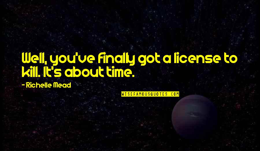 Finally Got You Quotes By Richelle Mead: Well, you've finally got a license to kill. Finally Got You Quotes By Richelle Mead: Well, you've finally got a license to kill.