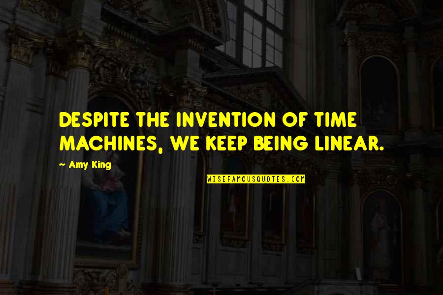 Finally Happy For Once Quotes By Amy King: DESPITE THE INVENTION OF TIME MACHINES, WE KEEP
