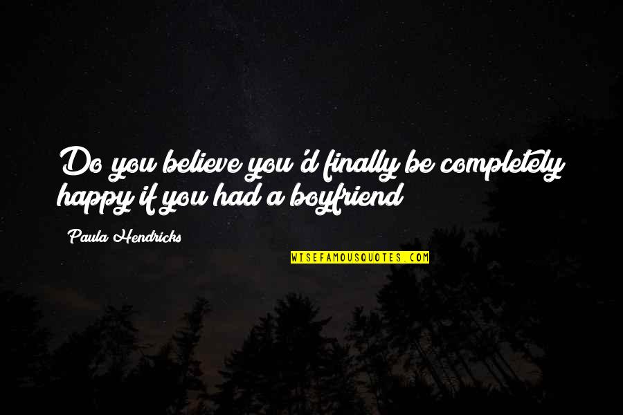 Finally Happy Quotes By Paula Hendricks: Do you believe you'd finally be completely happy