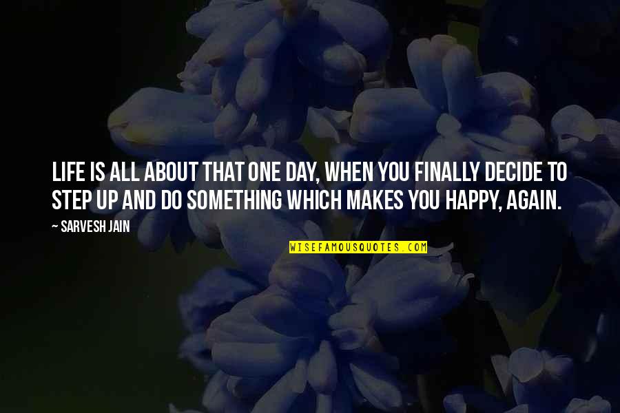 Finally Happy Quotes By Sarvesh Jain: Life is all about that one day, when