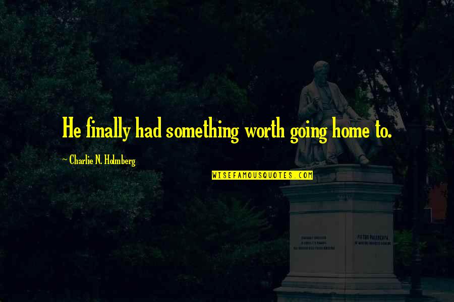 Finally Home Quotes By Charlie N. Holmberg: He finally had something worth going home to.