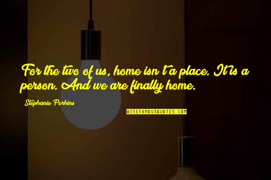 Finally Home Quotes By Stephanie Perkins: For the two of us, home isn't a