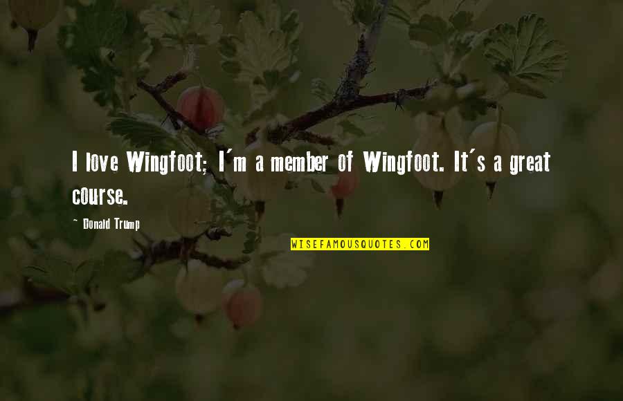 Finally Home Sweet Home Quotes By Donald Trump: I love Wingfoot; I'm a member of Wingfoot.