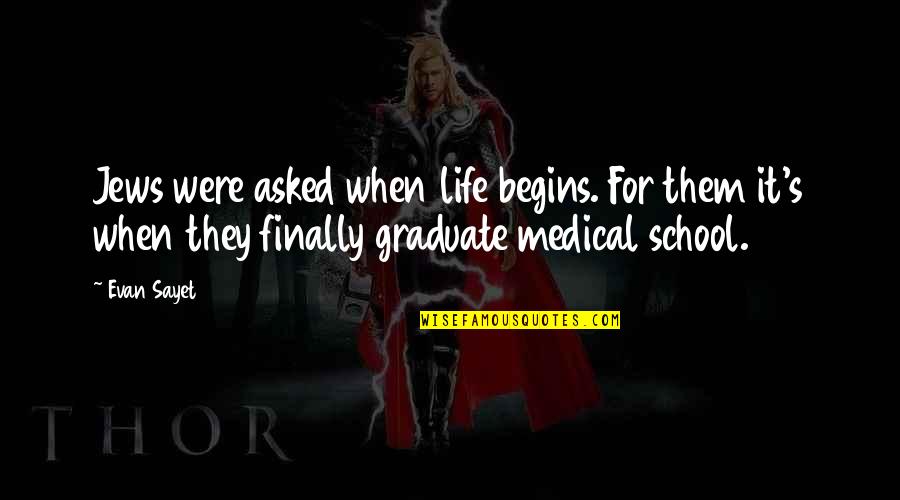 Finally I Am A Graduate Quotes By Evan Sayet: Jews were asked when life begins. For them Finally I Am A Graduate Quotes By Evan Sayet: Jews were asked when life begins. For them