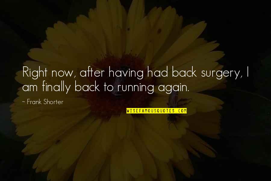 Finally I Am Back Quotes By Frank Shorter: Right now, after having had back surgery, I