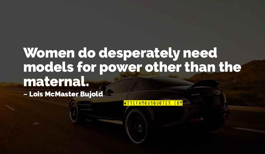 Finally I Am Engaged Quotes By Lois McMaster Bujold: Women do desperately need models for power other