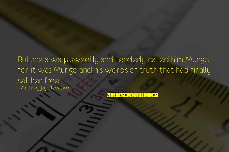 Finally I Am Free Quotes By Anthony Jay Cleveland: But she always sweetly and tenderly called him Finally I Am Free Quotes By Anthony Jay Cleveland: But she always sweetly and tenderly called him