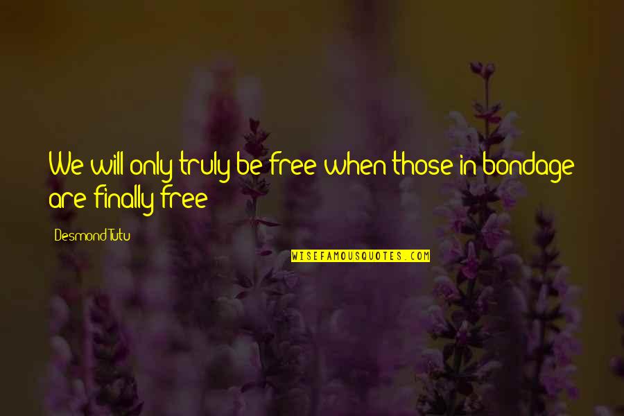 Finally I Am Free Quotes By Desmond Tutu: We will only truly be free when those