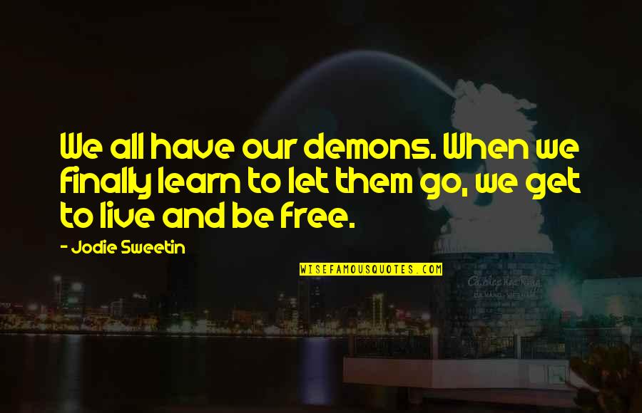 Finally I Am Free Quotes By Jodie Sweetin: We all have our demons. When we finally Finally I Am Free Quotes By Jodie Sweetin: We all have our demons. When we finally