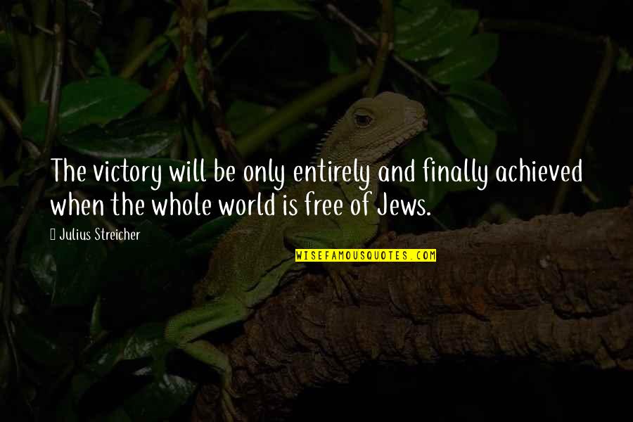 Finally I Am Free Quotes By Julius Streicher: The victory will be only entirely and finally Finally I Am Free Quotes By Julius Streicher: The victory will be only entirely and finally