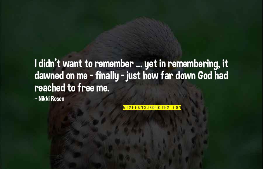Finally I Am Free Quotes By Nikki Rosen: I didn't want to remember ... yet in Finally I Am Free Quotes By Nikki Rosen: I didn't want to remember ... yet in