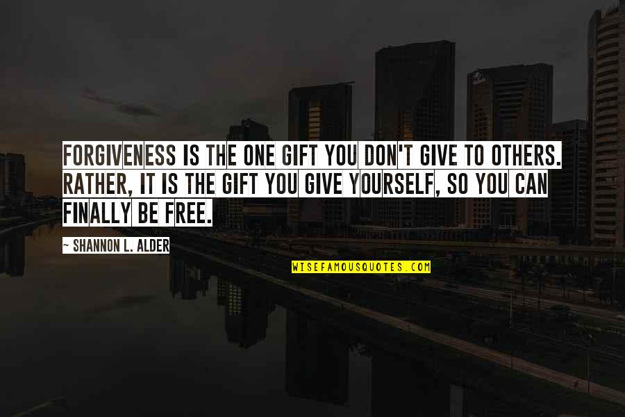 Finally I Am Free Quotes By Shannon L. Alder: Forgiveness is the one gift you don't give