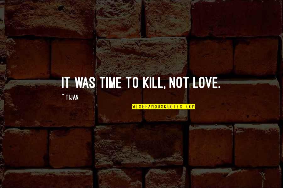 Finally I Am Graduate Quotes By Tijan: It was time to kill, not love. Finally I Am Graduate Quotes By Tijan: It was time to kill, not love.