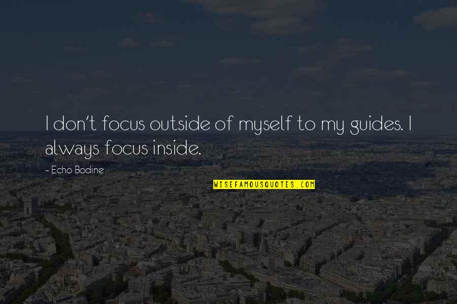 Finally I Forgot You Quotes By Echo Bodine: I don't focus outside of myself to my